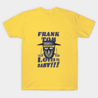 Frank Tom Loves Ya, Baby!!! T-Shirt